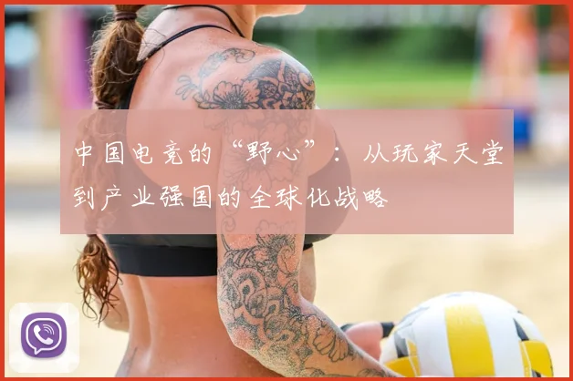 中国电竞的“野心”:从玩家天堂到产业强国的全球化战略